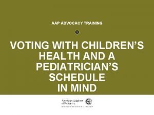 VOTING AAP ADVOCACY TRAINING VOTING WITH CHILDRENS HEALTH