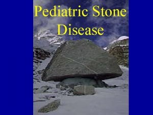 Pediatric Stone Disease Overview Epidemiology 4 Reasons Stones