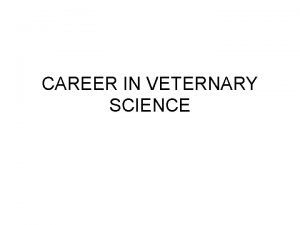 CAREER IN VETERNARY SCIENCE Veternary science Veterinary Science