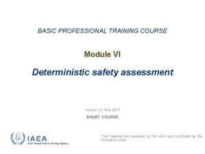 BASIC PROFESSIONAL TRAINING COURSE Module VI Deterministic safety