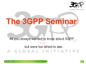 The 3 GPP Seminar All you always wanted