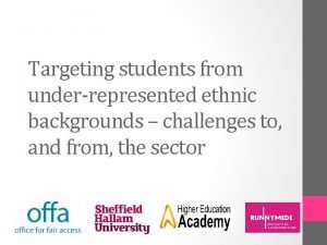 Targeting students from underrepresented ethnic backgrounds challenges to