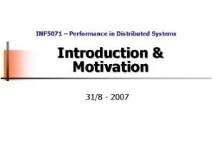 INF 5071 Performance in Distributed Systems Introduction Motivation