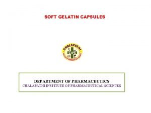 SOFT GELATIN CAPSULES DEPARTMENT OF PHARMACEUTICS CHALAPATHI INSTITUTE