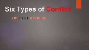 Six Types of Conflict THE PLOT THICKENS Whats