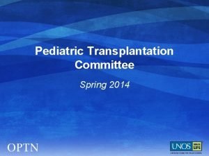 Pediatric Transplantation Committee Spring 2014 Ongoing Committee Initiatives