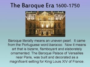 The Baroque Era 1600 1750 Baroque literally means
