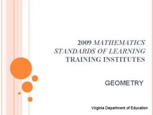 2009 MATHEMATICS STANDARDS OF LEARNING TRAINING INSTITUTES GEOMETRY