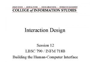 Interaction Design Session 12 LBSC 790 INFM 718