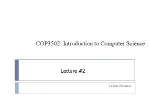 COP 3502 Introduction to Computer Science Lecture 2