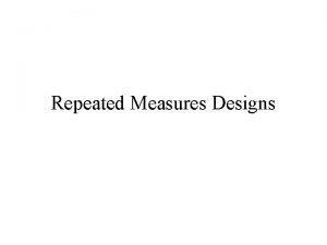 Repeated Measures Designs In a Repeated Measures Design