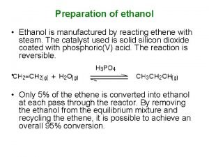 Preparation of ethanol Ethanol is manufactured by reacting Preparation of ethanol Ethanol is manufactured by reacting