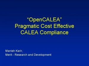 Open CALEA Pragmatic Cost Effective CALEA Compliance Manish