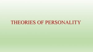 THEORIES OF PERSONALITY Theories of Personality Type trait