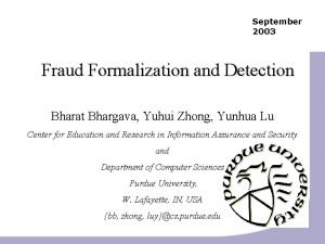 September 2003 Fraud Formalization and Detection Bharat Bhargava