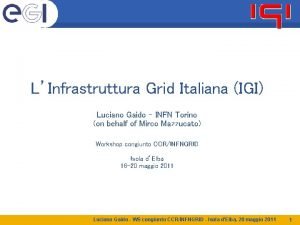 LInfrastruttura Grid Italiana IGI Luciano Gaido INFN Torino