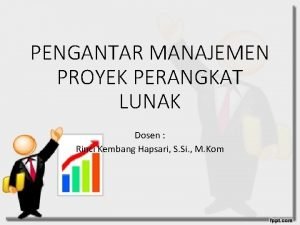 PENGANTAR MANAJEMEN PROYEK PERANGKAT LUNAK Dosen Rinci Kembang