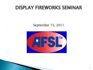 DISPLAY FIREWORKS SEMINAR September 15 2011 1 Opening