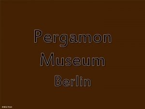 Pergamon Museum Berlin The Pergamon Museum is situated