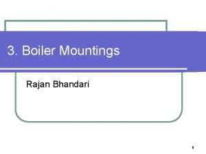 3 Boiler Mountings Rajan Bhandari 1 Objectives l
