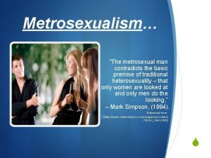 Metrosexualism The metrosexual man contradicts the basic premise