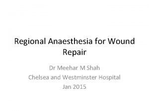 Regional Anaesthesia for Wound Repair Dr Meehar M