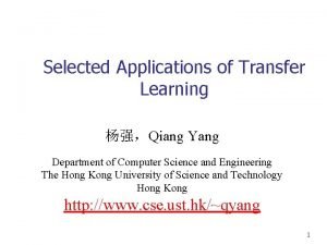 Selected Applications of Transfer Learning Qiang Yang Department