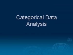 Categorical Data Analysis Categorical data arise whenever counts
