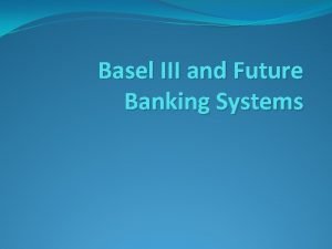 Basel III and Future Banking Systems Preview Basel