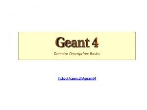 Detector Description Basics http cern chgeant 4 PART