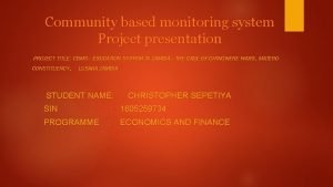 Community based monitoring system Project presentation PROJECT TITLE
