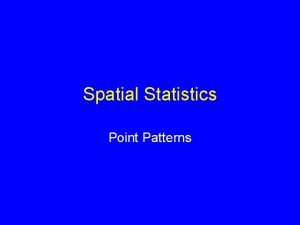 Spatial Statistics Point Patterns Spatial Statistics Increasing sophistication