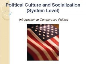 Political Culture and Socialization System Level Introduction to