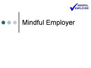 Mindful Employer What is Mindful Employer Initiative aimed