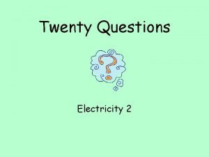 Twenty Questions Electricity 2 Twenty Questions 1 2