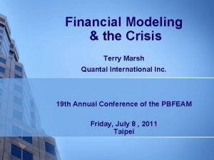 Financial Modeling the Crisis Terry Marsh Quantal International