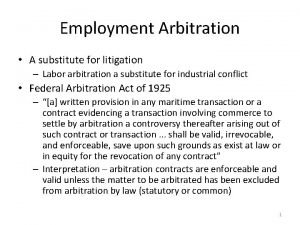 Employment Arbitration A substitute for litigation Labor arbitration