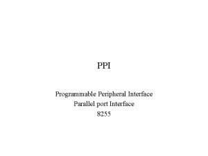 PPI Programmable Peripheral Interface Parallel port Interface 8255