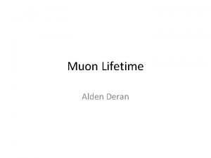 Muon Lifetime Alden Deran Detectors A and B