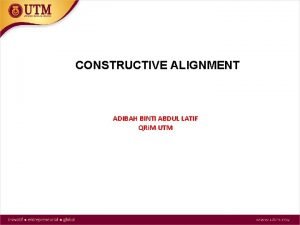 CONSTRUCTIVE ALIGNMENT ADIBAH BINTI ABDUL LATIF QRi M