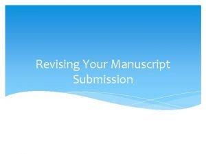 Revising Your Manuscript Submission To Revise or Not