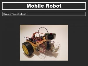 Mobile Robot Student Tyrone Verburgt Objective The objectives
