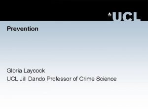 Prevention Gloria Laycock UCL Jill Dando Professor of