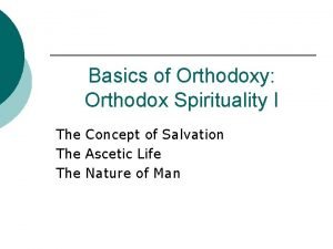 Basics of Orthodoxy Orthodox Spirituality I The Concept