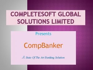COMPLETESOFT GLOBAL SOLUTIONS LIMITED Presents Comp Banker A