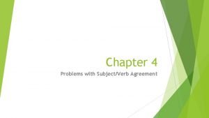 Chapter 4 Problems with SubjectVerb Agreement Problems with