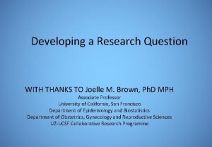 Developing a Research Question WITH THANKS TO Joelle