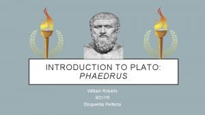 INTRODUCTION TO PLATO PHAEDRUS William Roberts 92116 Eloquentia