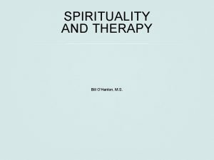 SPIRITUALITY AND THERAPY Bill OHanlon M S SPIRITUALITY