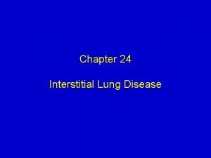 Chapter 24 Interstitial Lung Disease Objectives Describe how